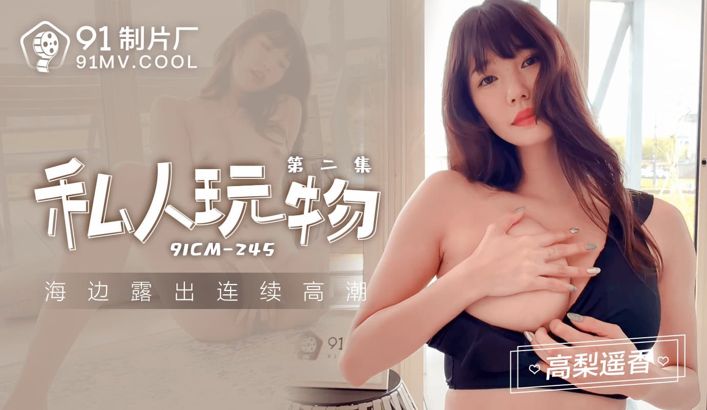 91CM-245 Đồ Chơi Riêng Tư 2: Lộ Liễu Bãi Biển, Cao Trào Liên Miên