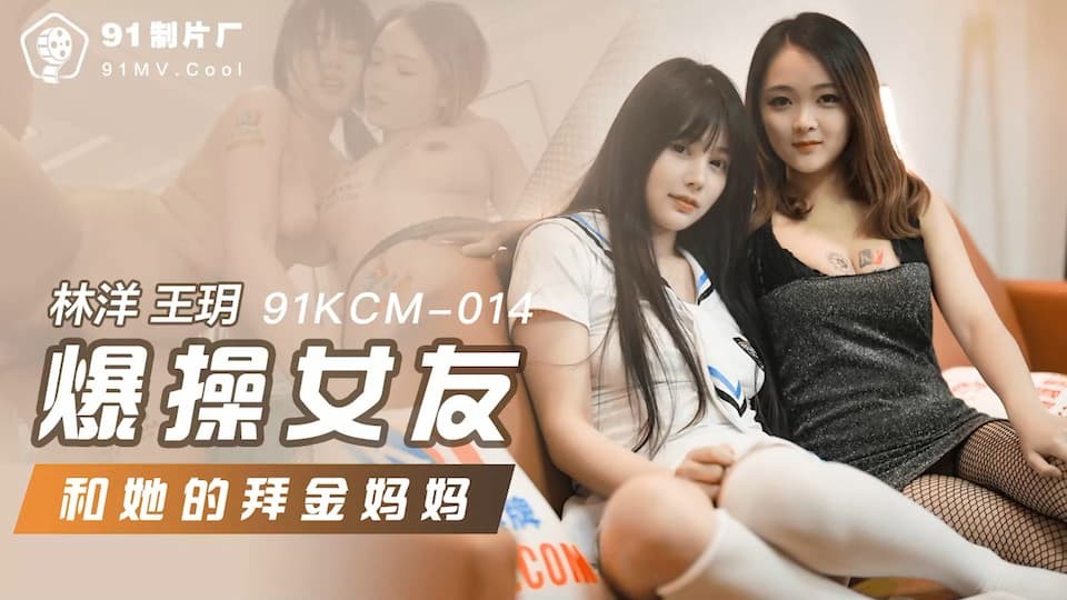 91KCM-014 Đập mạnh bạn gái và mẹ đào vàng